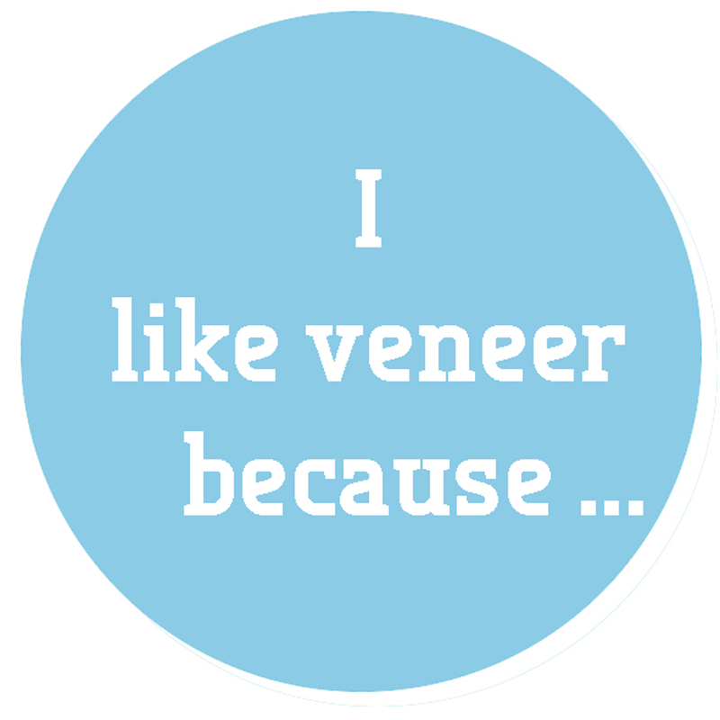I like veneer because